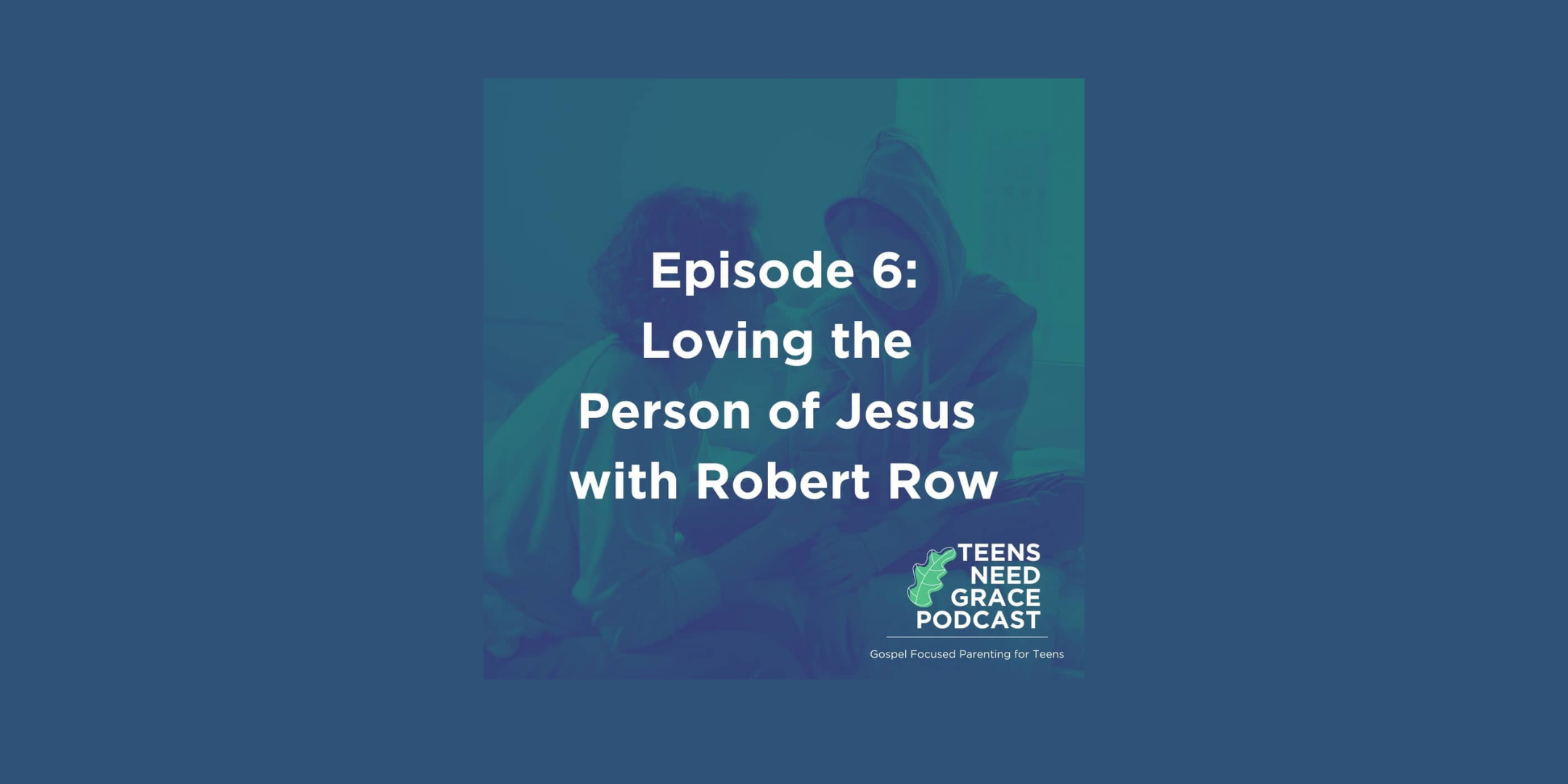 Loving the Person of Jesus with Robert Row