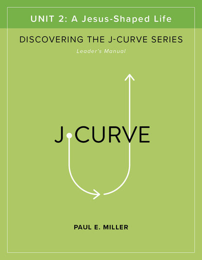 Discovering the J-Curve, Unit 2: A Jesus-Shaped Life Leader&